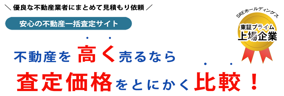 安心の不動産一括査定サイト 東証プライム上場企業のSREホールディングス運営 不動産を高く売るなら査定価格をとにかく比較！ 優良企業で無料一括査定＆高精度なAI査定でその場で査定